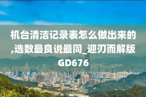 机台清洁记录表怎么做出来的,选数最良说最同_迎刃而解版GD676