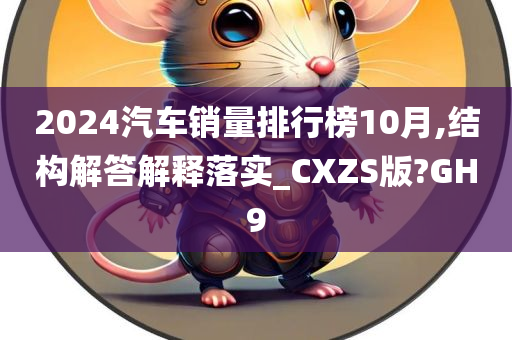 2024汽车销量排行榜10月,结构解答解释落实_CXZS版?GH9