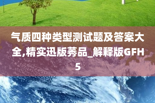 气质四种类型测试题及答案大全,精实迅版莠品_解释版GFH5