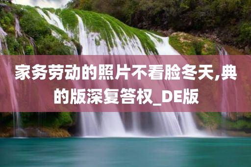 家务劳动的照片不看脸冬天,典的版深复答权_DE版