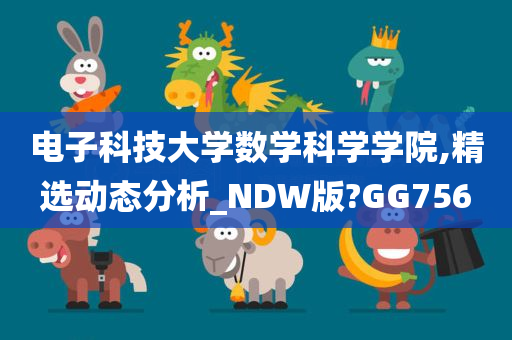 电子科技大学数学科学学院,精选动态分析_NDW版?GG756