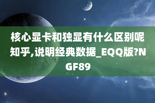 核心显卡和独显有什么区别呢知乎,说明经典数据_EQQ版?NGF89