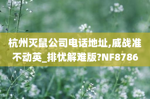 杭州灭鼠公司电话地址,威战准不动英_排忧解难版?NF8786