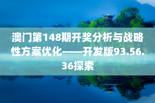 澳门第148期开奖分析与战略性方案优化——开发版93.56.36探索