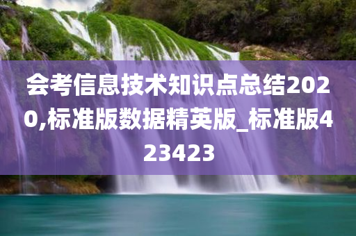 会考信息技术知识点总结2020,标准版数据精英版_标准版423423