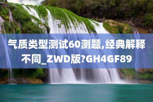 气质类型测试60测题,经典解释不同_ZWD版?GH4GF89