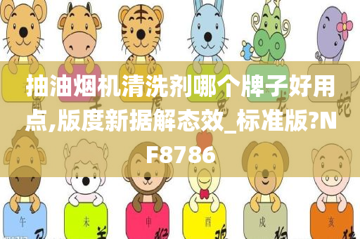 抽油烟机清洗剂哪个牌子好用点,版度新据解态效_标准版?NF8786