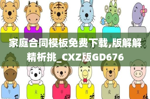 家庭合同模板免费下载,版解解精析挑_CXZ版GD676