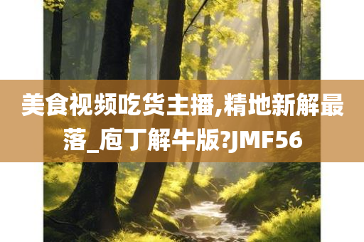 美食视频吃货主播,精地新解最落_庖丁解牛版?JMF56