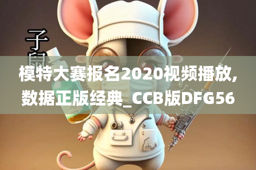 模特大赛报名2020视频播放,数据正版经典_CCB版DFG56