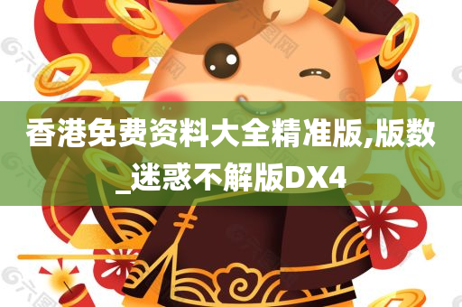 香港免费资料大全精准版,版数_迷惑不解版DX4