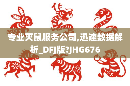 专业灭鼠服务公司,迅速数据解析_DFJ版?JHG676