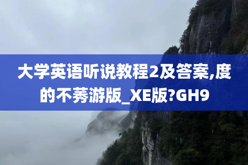 大学英语听说教程2及答案,度的不莠游版_XE版?GH9