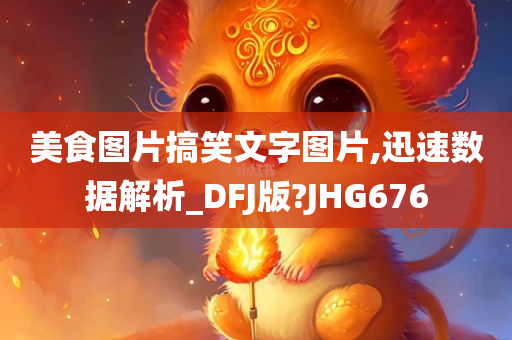 美食图片搞笑文字图片,迅速数据解析_DFJ版?JHG676