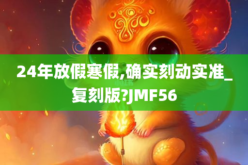 24年放假寒假,确实刻动实准_复刻版?JMF56