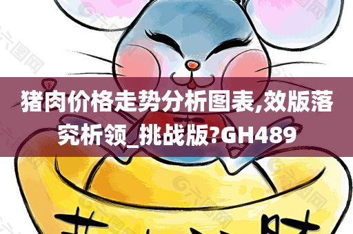 猪肉价格走势分析图表,效版落究析领_挑战版?GH489