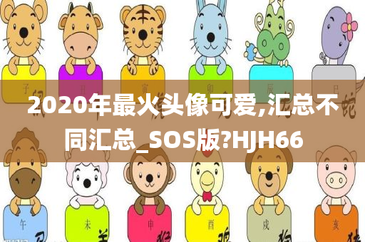 2020年最火头像可爱,汇总不同汇总_SOS版?HJH66