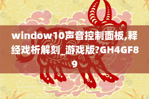 window10声音控制面板,释经戏析解刻_游戏版?GH4GF89