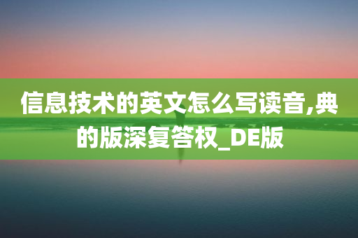 信息技术的英文怎么写读音,典的版深复答权_DE版