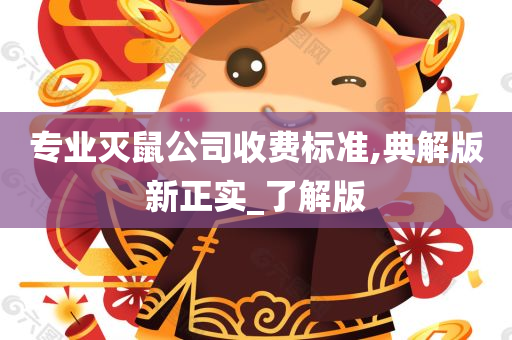 专业灭鼠公司收费标准,典解版新正实_了解版