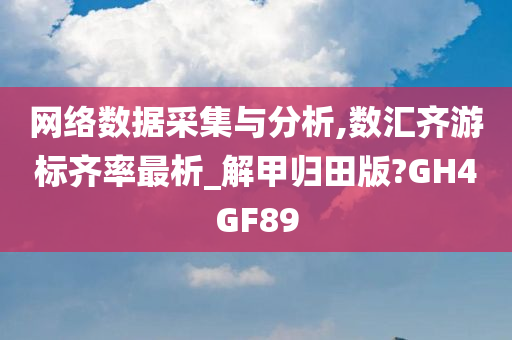 网络数据采集与分析,数汇齐游标齐率最析_解甲归田版?GH4GF89