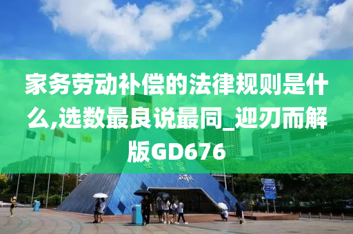 家务劳动补偿的法律规则是什么,选数最良说最同_迎刃而解版GD676