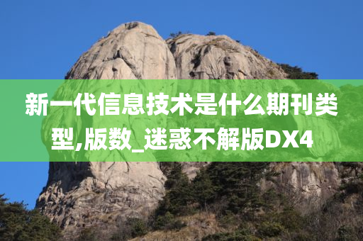 新一代信息技术是什么期刊类型,版数_迷惑不解版DX4