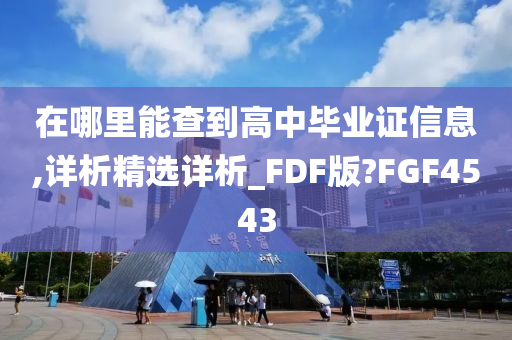 在哪里能查到高中毕业证信息,详析精选详析_FDF版?FGF4543