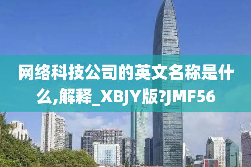 网络科技公司的英文名称是什么,解释_XBJY版?JMF56