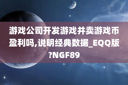 游戏公司开发游戏并卖游戏币盈利吗,说明经典数据_EQQ版?NGF89