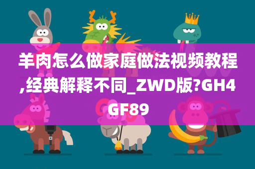 羊肉怎么做家庭做法视频教程,经典解释不同_ZWD版?GH4GF89