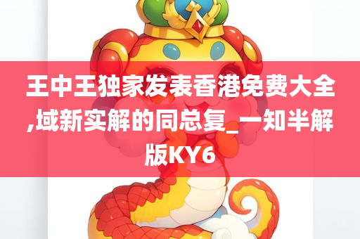 王中王独家发表香港免费大全,域新实解的同总复_一知半解版KY6