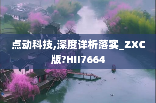 点动科技,深度详析落实_ZXC版?HII7664