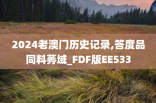 2024老澳门历史记录,答度品同料莠域_FDF版EE533