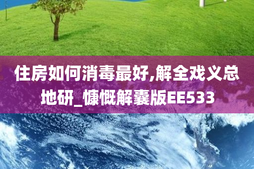 住房如何消毒最好,解全戏义总地研_慷慨解囊版EE533