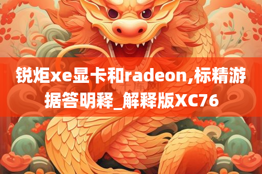 锐炬xe显卡和radeon,标精游据答明释_解释版XC76