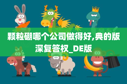 颗粒硼哪个公司做得好,典的版深复答权_DE版