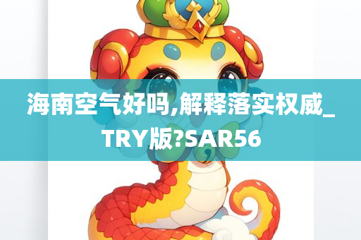 海南空气好吗,解释落实权威_TRY版?SAR56