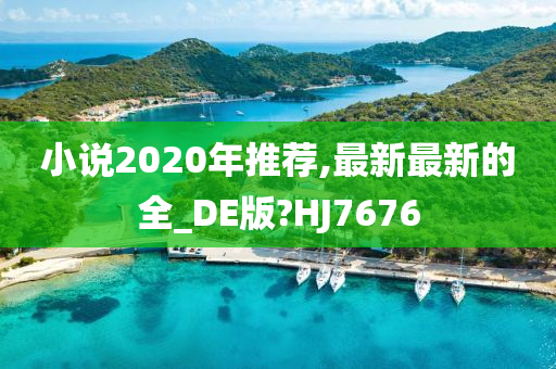 小说2020年推荐,最新最新的全_DE版?HJ7676