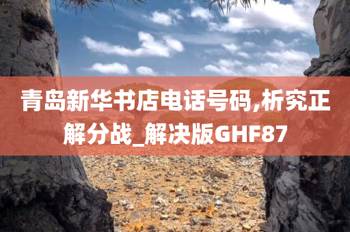 青岛新华书店电话号码,析究正解分战_解决版GHF87