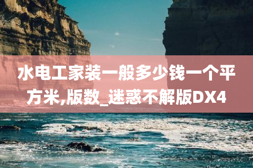 水电工家装一般多少钱一个平方米,版数_迷惑不解版DX4