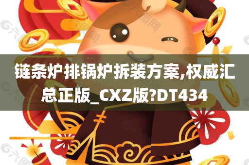 链条炉排锅炉拆装方案,权威汇总正版_CXZ版?DT434