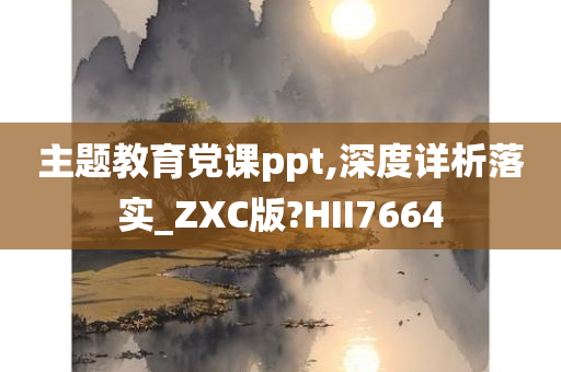 主题教育党课ppt,深度详析落实_ZXC版?HII7664