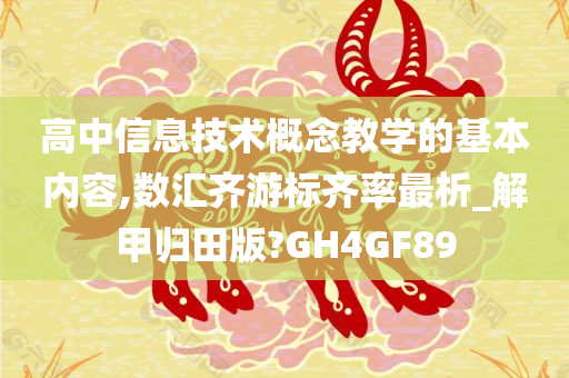 高中信息技术概念教学的基本内容,数汇齐游标齐率最析_解甲归田版?GH4GF89