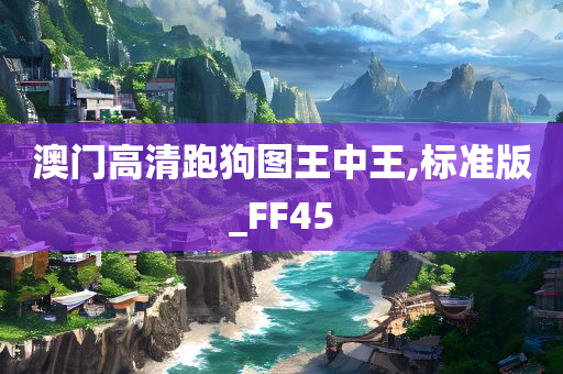 澳门高清跑狗图王中王,标准版_FF45