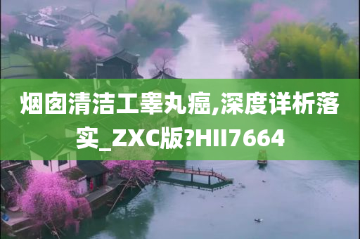 烟囱清洁工睾丸癌,深度详析落实_ZXC版?HII7664