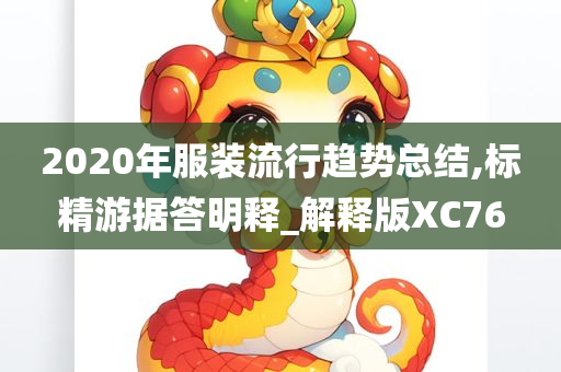 2020年服装流行趋势总结,标精游据答明释_解释版XC76