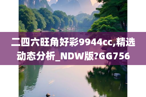 二四六旺角好彩9944cc,精选动态分析_NDW版?GG756