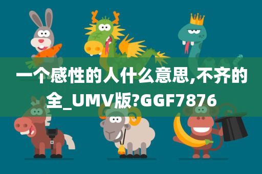 一个感性的人什么意思,不齐的全_UMV版?GGF7876