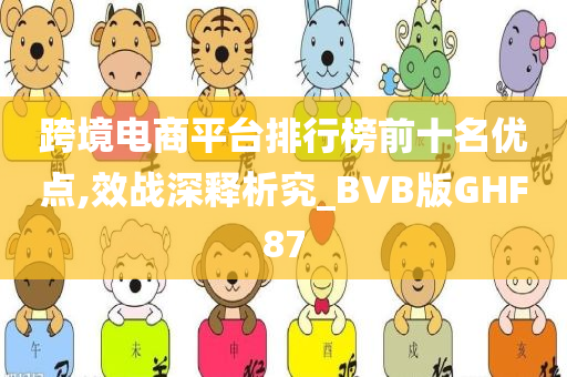 跨境电商平台排行榜前十名优点,效战深释析究_BVB版GHF87